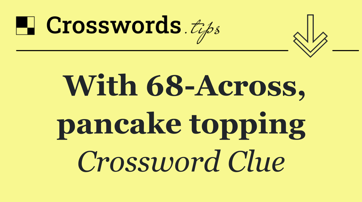 With 68 Across, pancake topping
