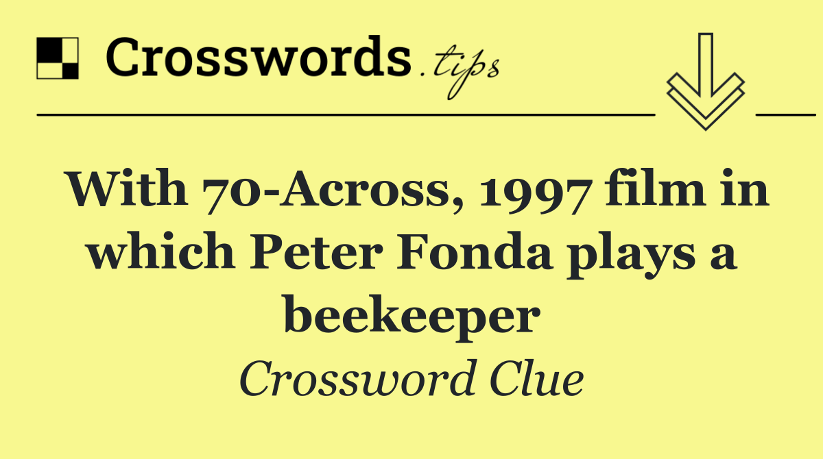 With 70 Across, 1997 film in which Peter Fonda plays a beekeeper
