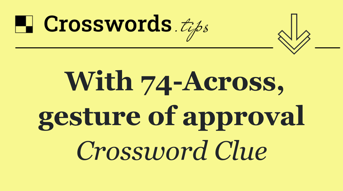 With 74 Across, gesture of approval