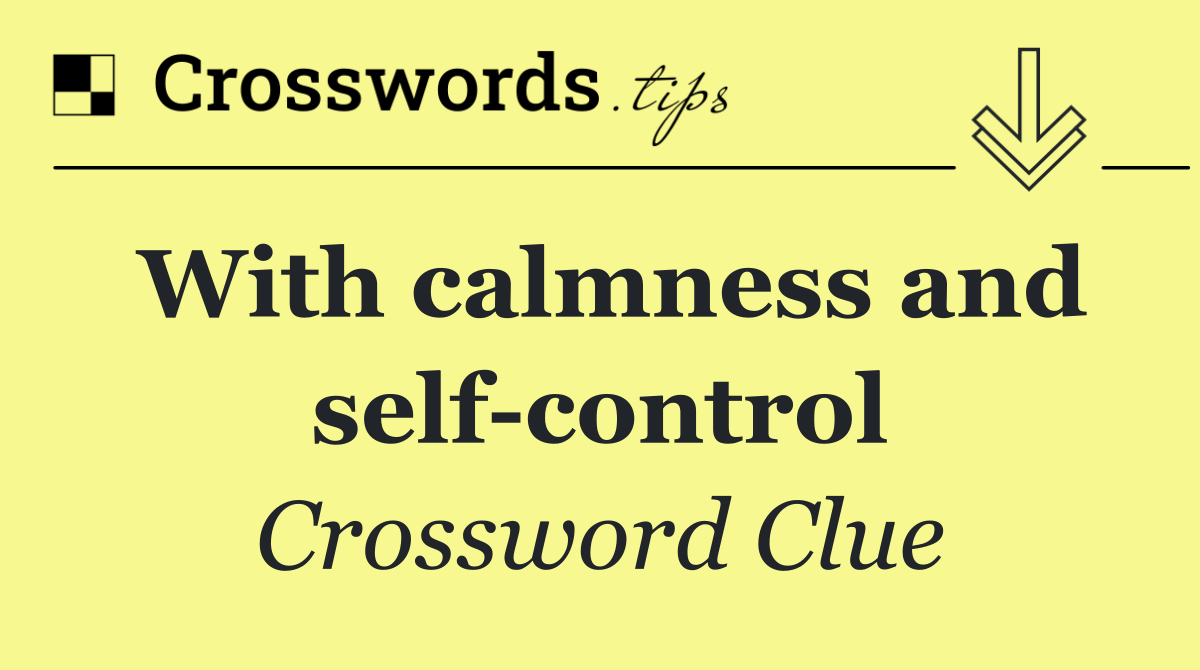 With calmness and self control