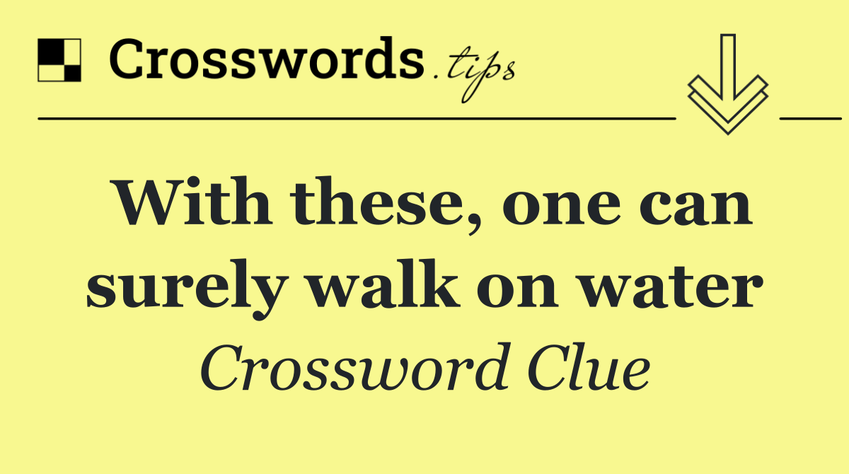 With these, one can surely walk on water