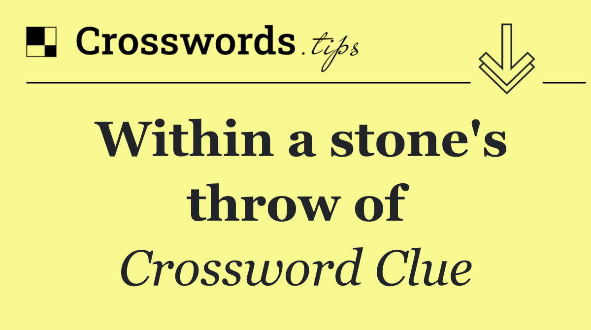 Within a stone's throw of
