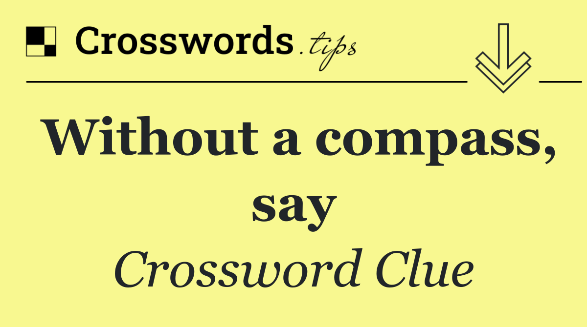 Without a compass, say