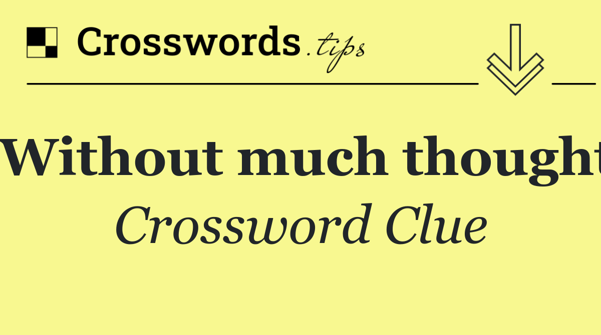 Without much thought