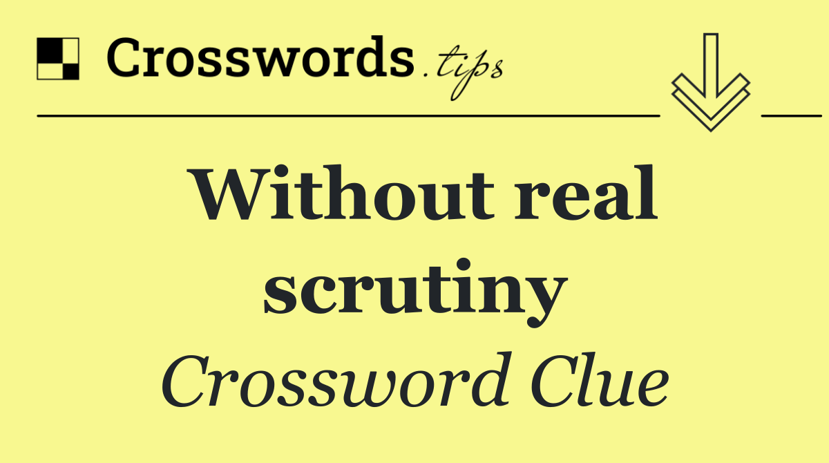 Without real scrutiny