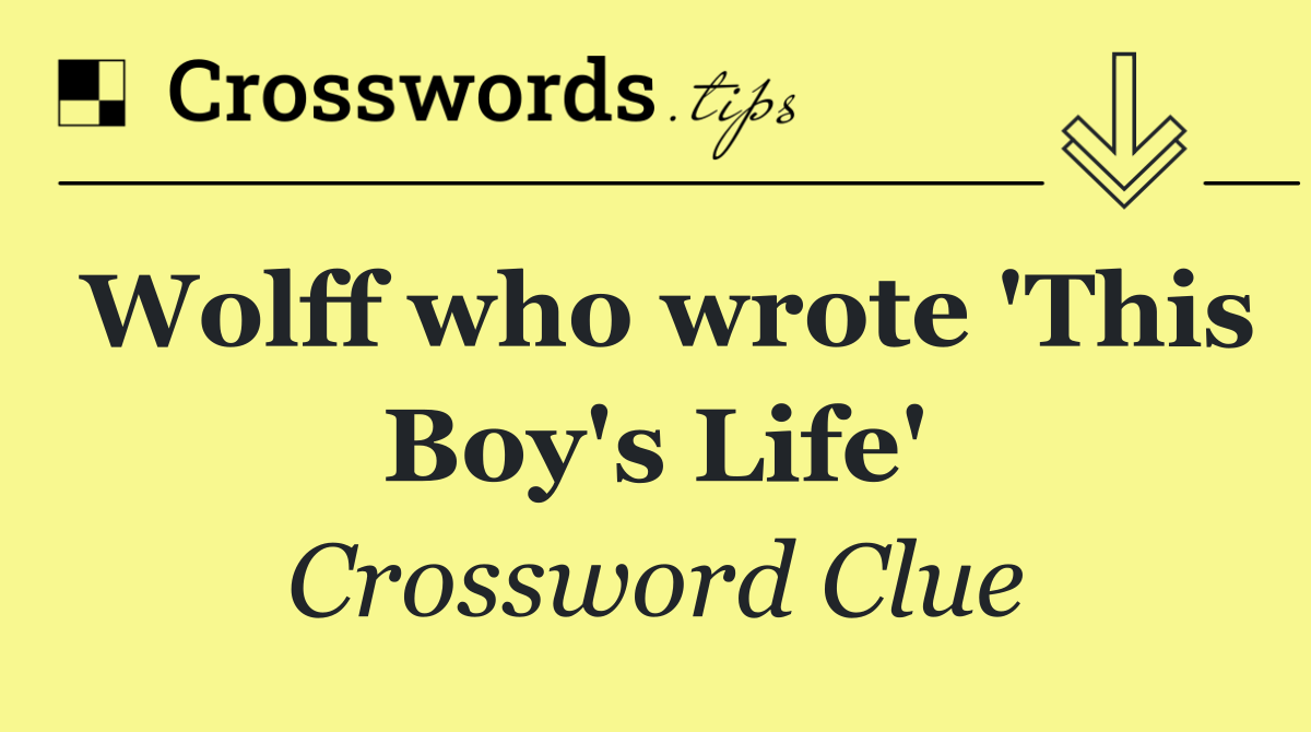 Wolff who wrote 'This Boy's Life'