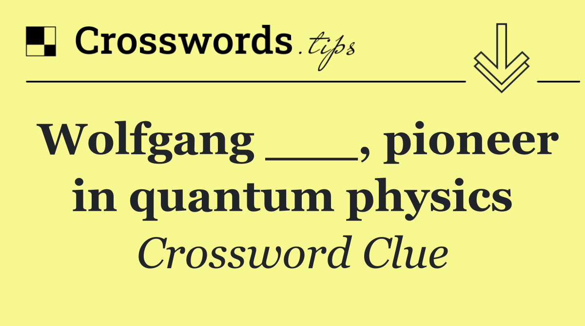 Wolfgang ___, pioneer in quantum physics