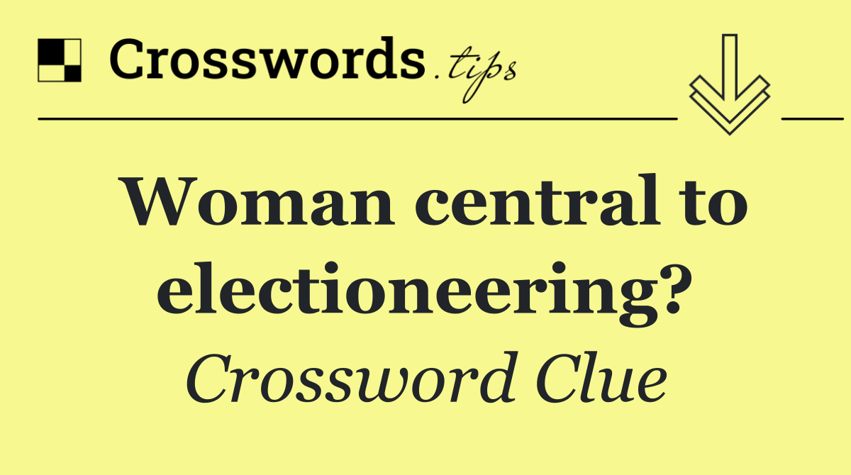 Woman central to electioneering?