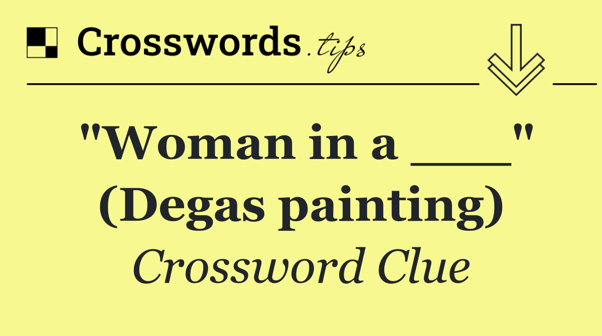 "Woman in a ___" (Degas painting)