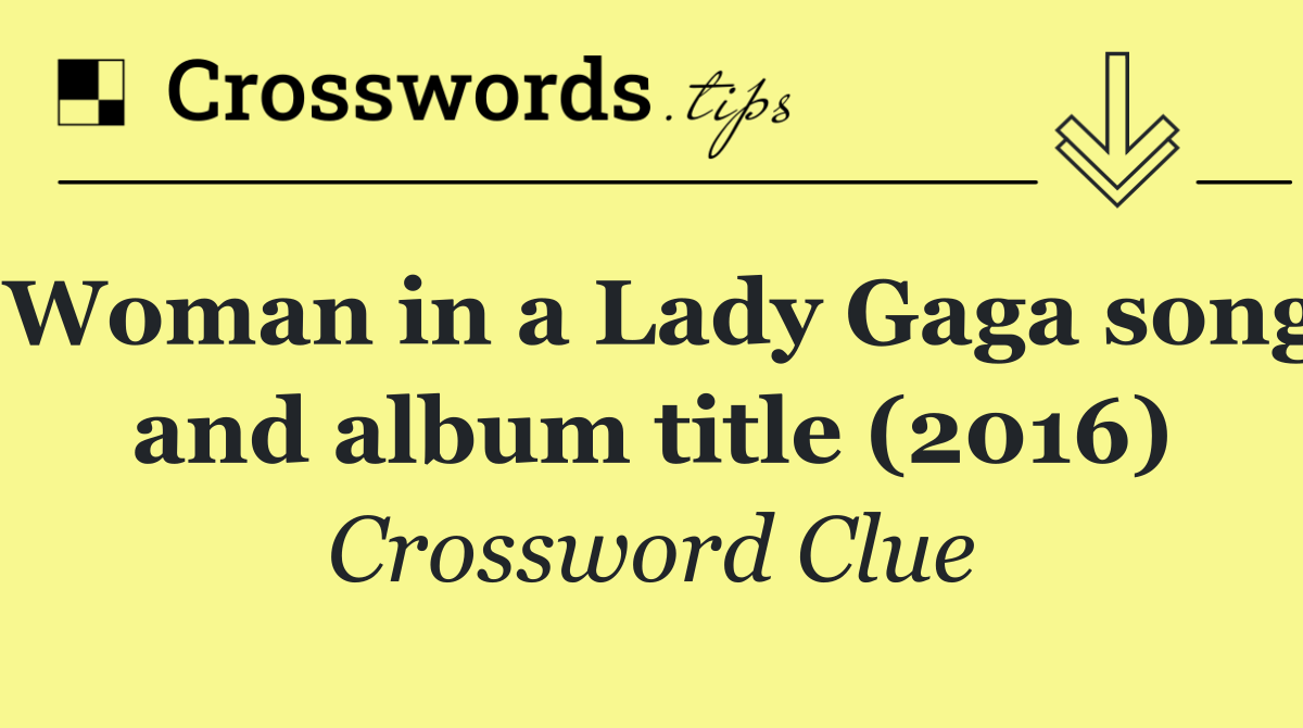 Woman in a Lady Gaga song and album title (2016)