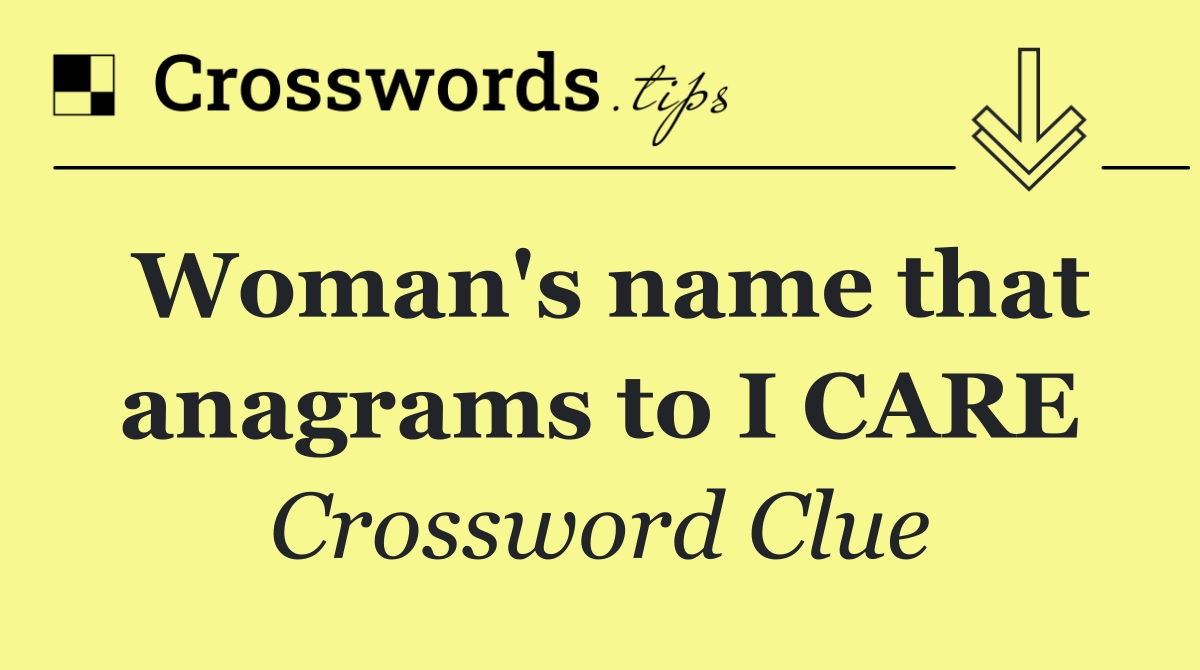 Woman's name that anagrams to I CARE