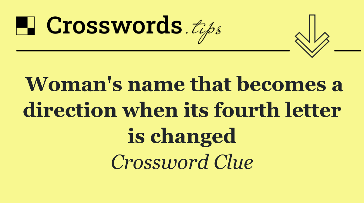 Woman's name that becomes a direction when its fourth letter is changed