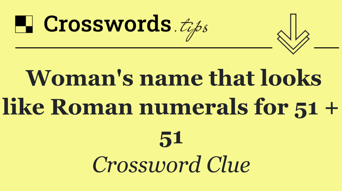 Woman's name that looks like Roman numerals for 51 + 51