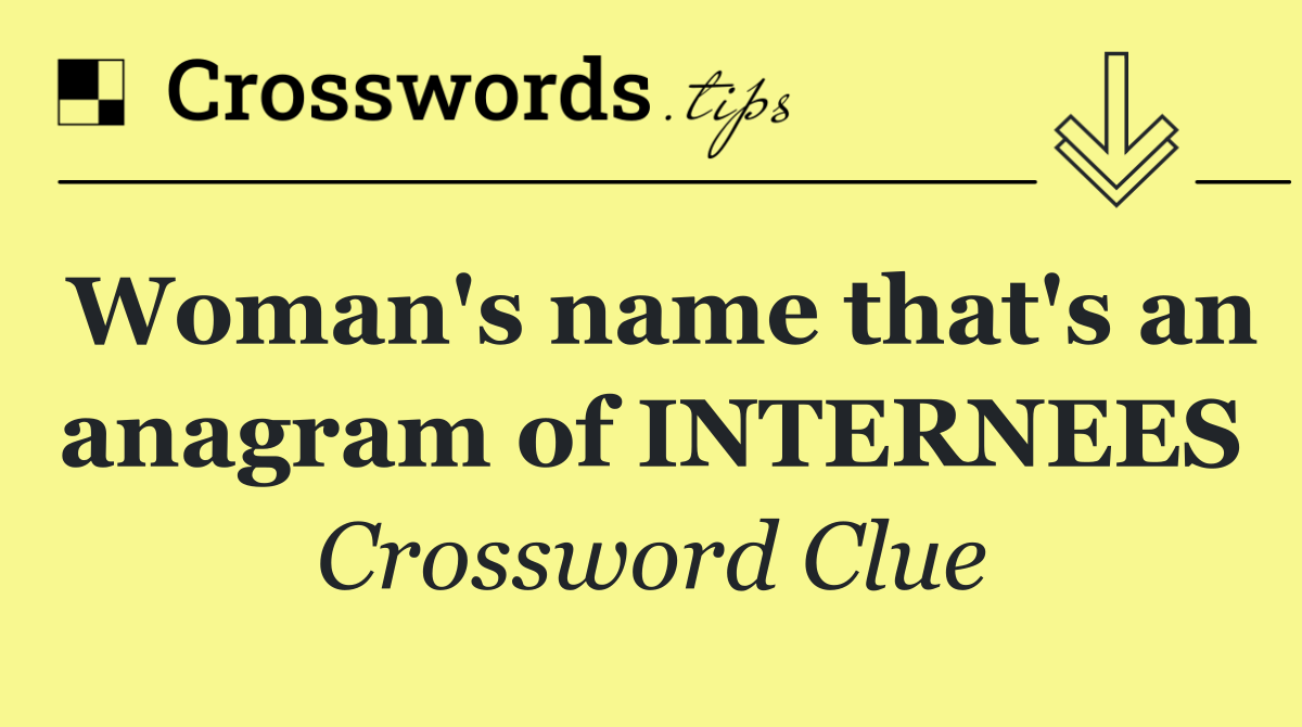 Woman's name that's an anagram of INTERNEES