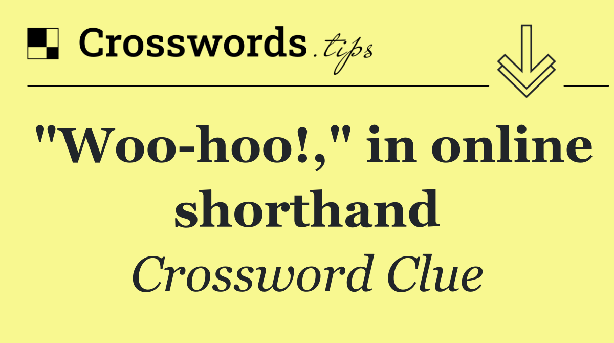 "Woo hoo!," in online shorthand