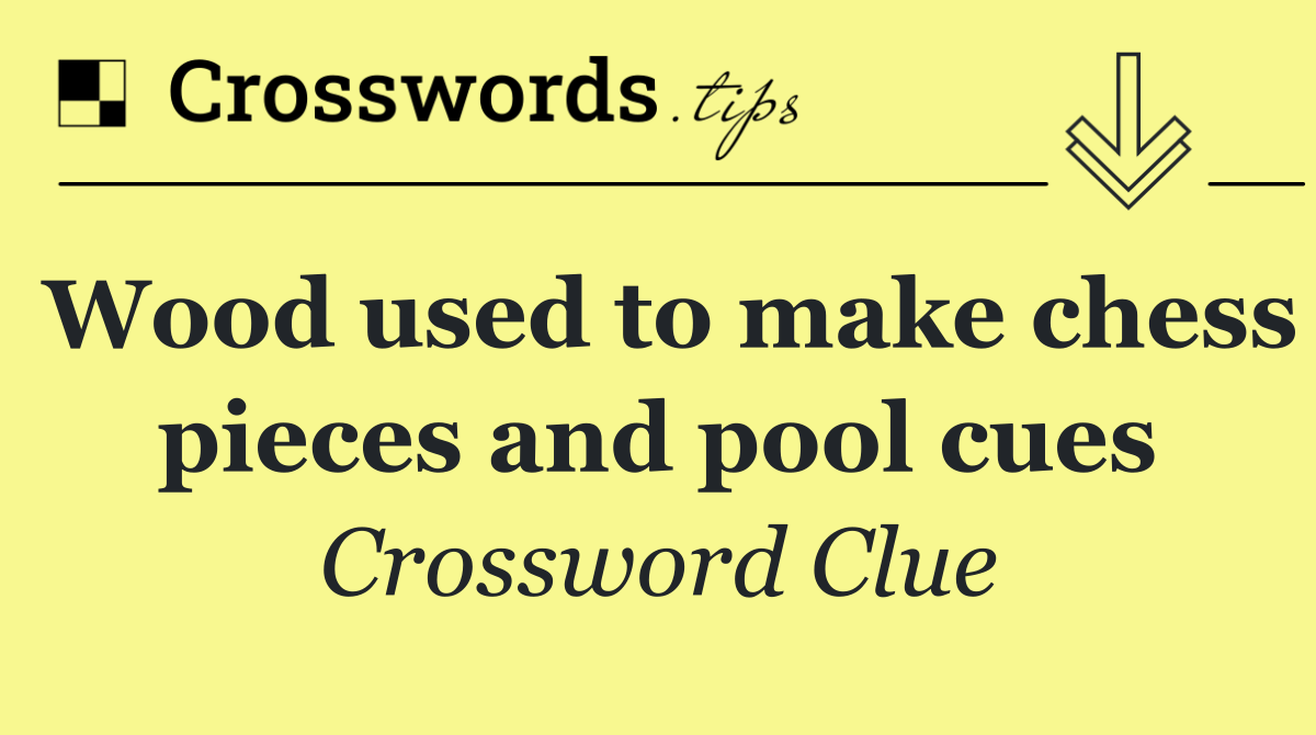 Wood used to make chess pieces and pool cues