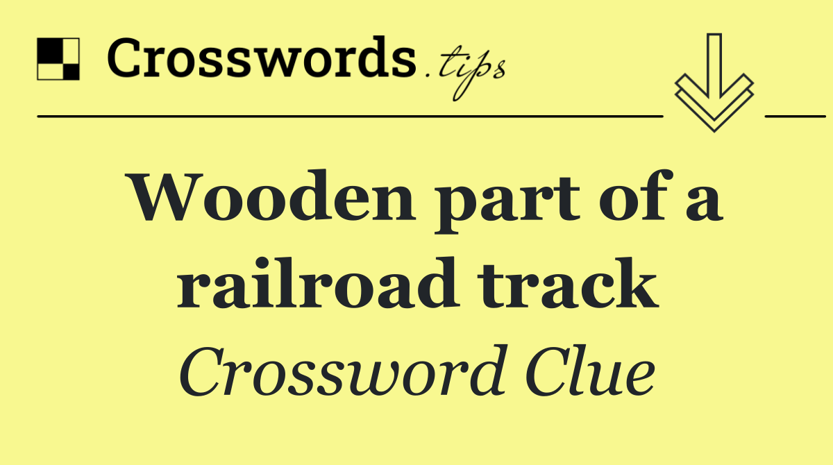 Wooden part of a railroad track