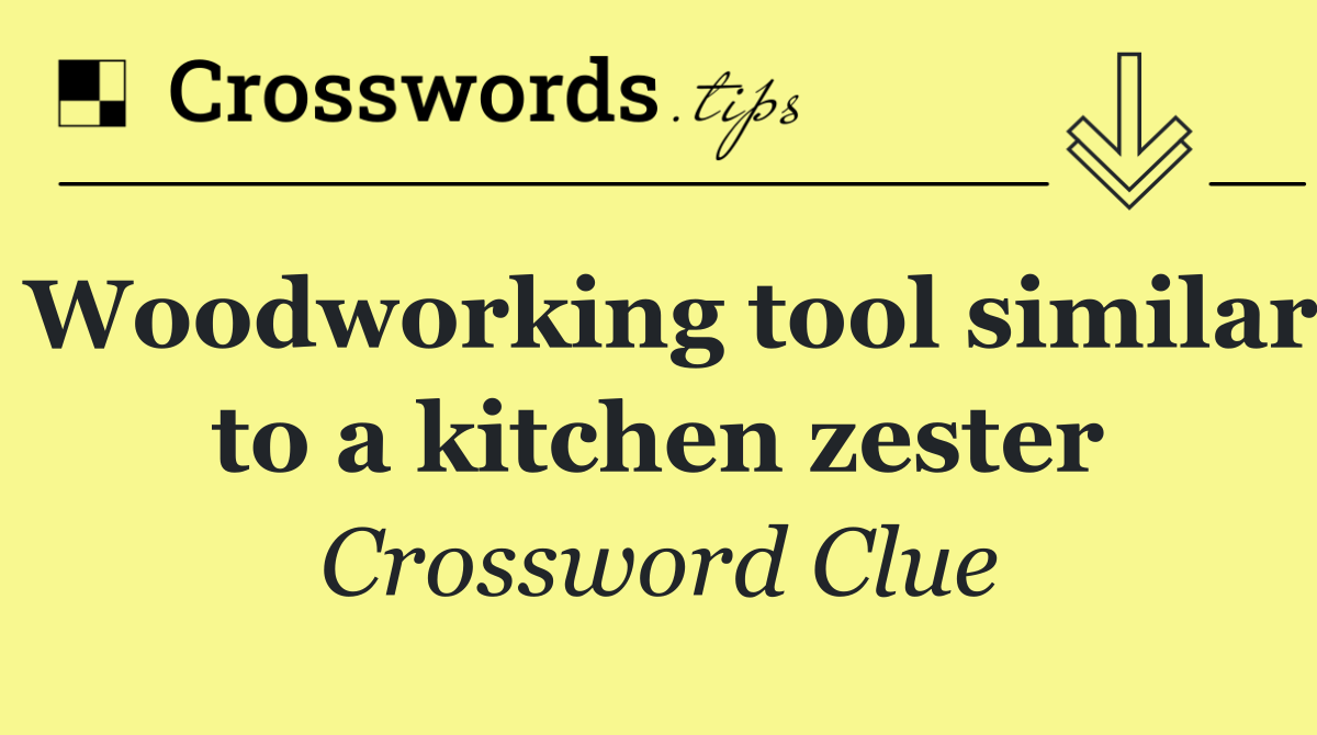 Woodworking tool similar to a kitchen zester