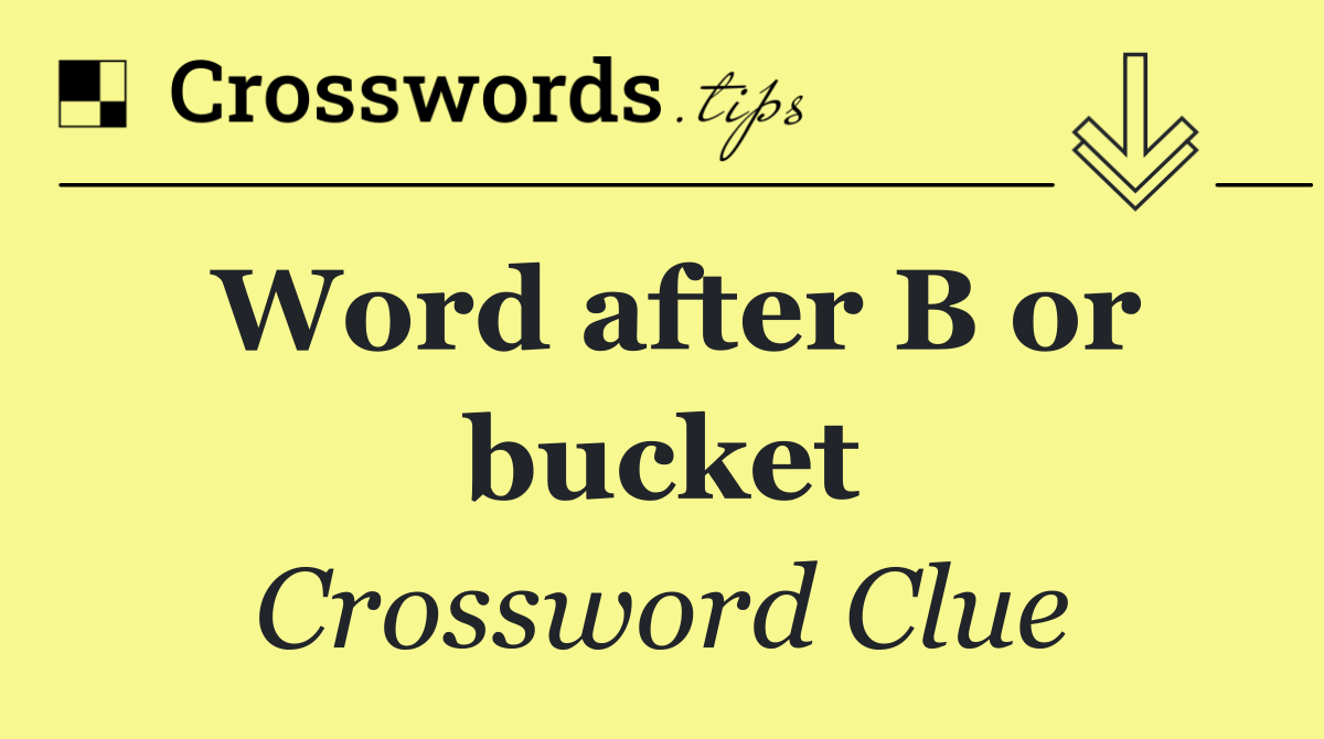 Word after B or bucket