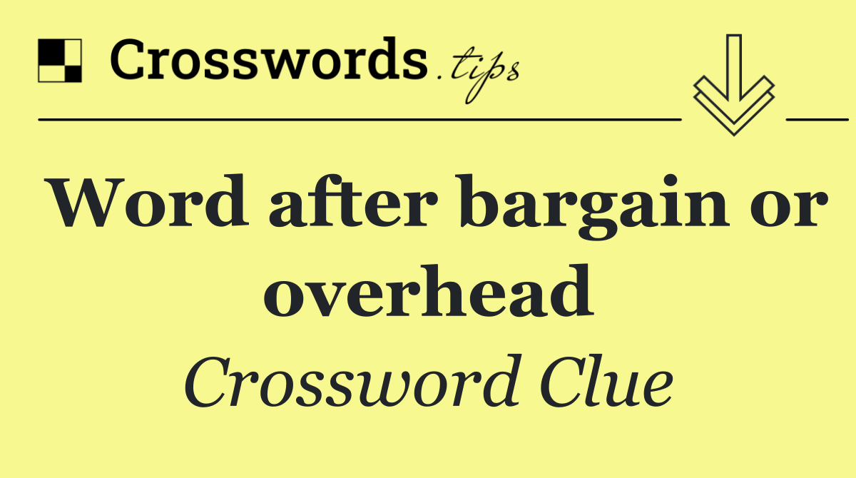 Word after bargain or overhead