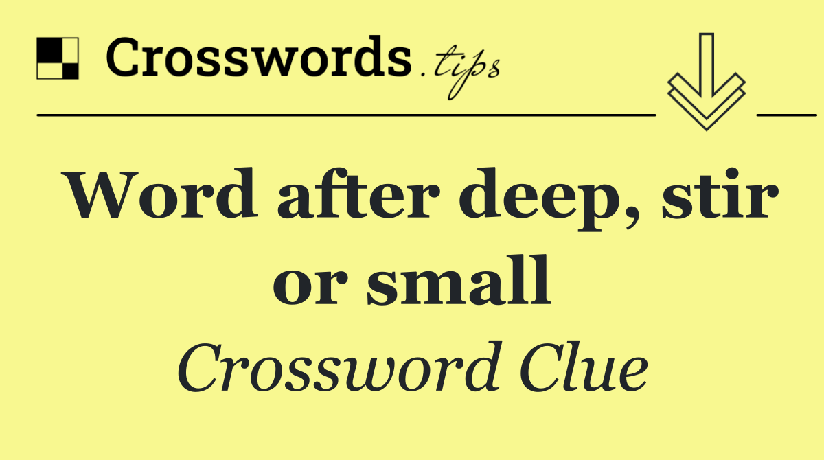 Word after deep, stir or small