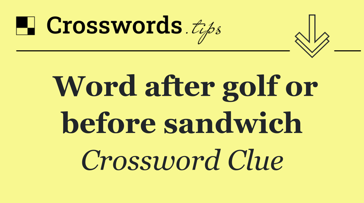 Word after golf or before sandwich