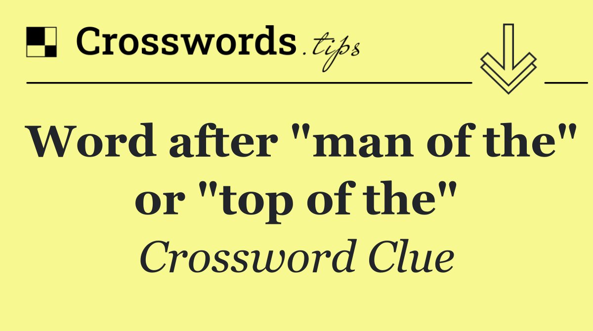 Word after "man of the" or "top of the"