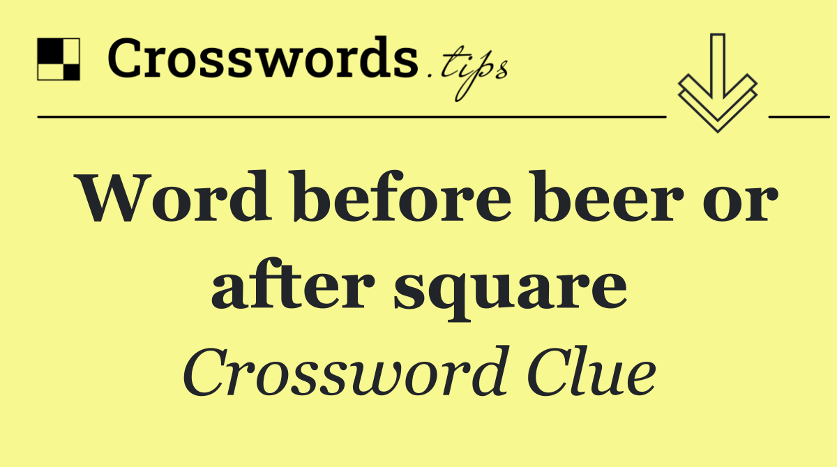Word before beer or after square