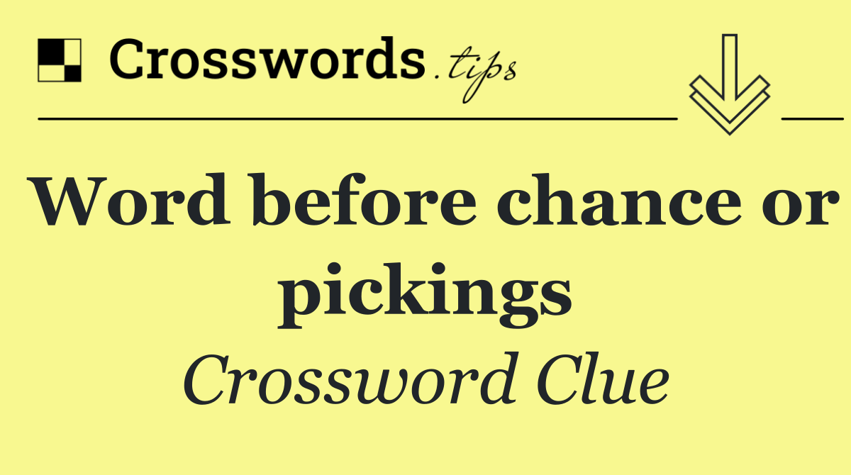 Word before chance or pickings