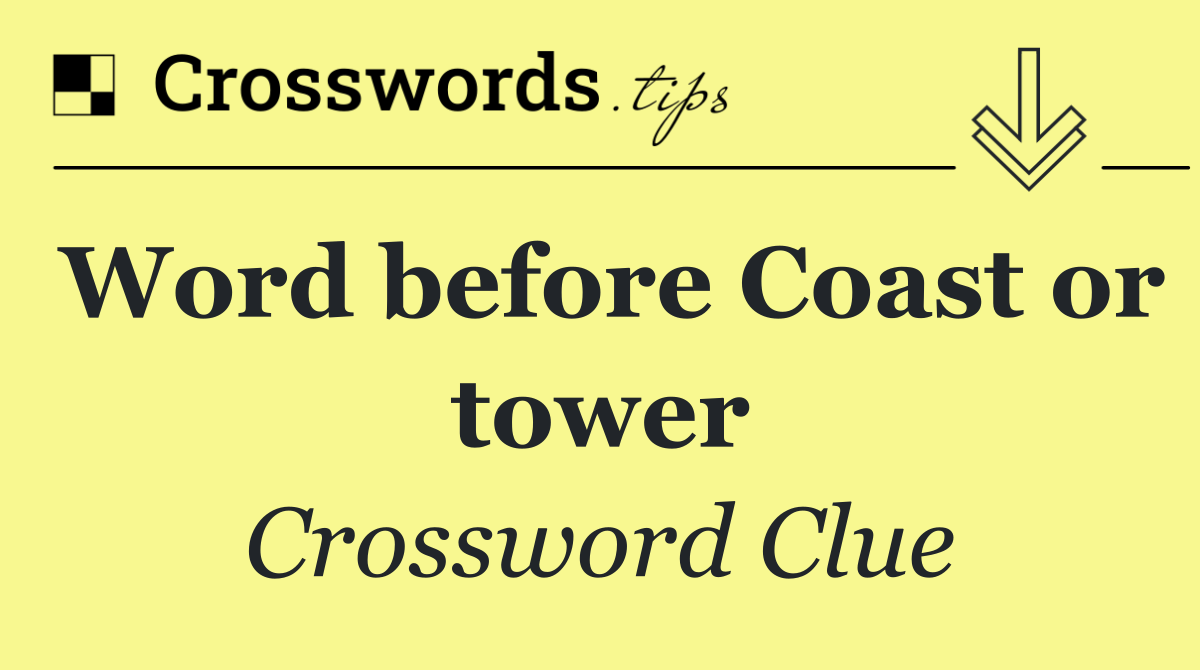 Word before Coast or tower