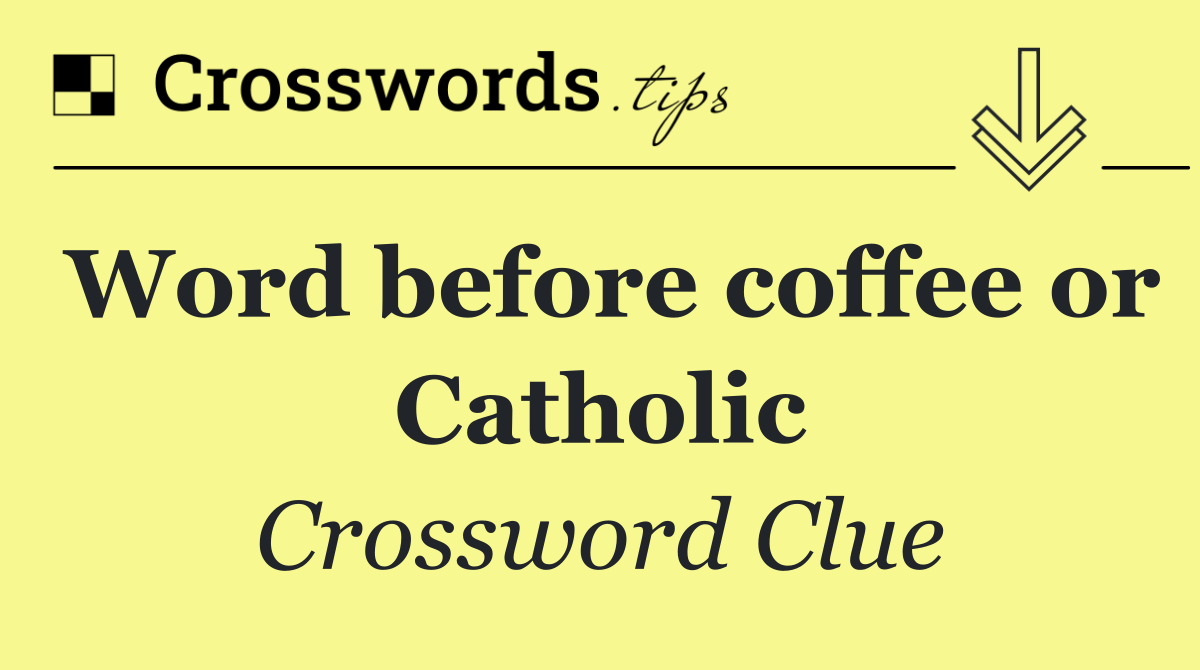 Word before coffee or Catholic