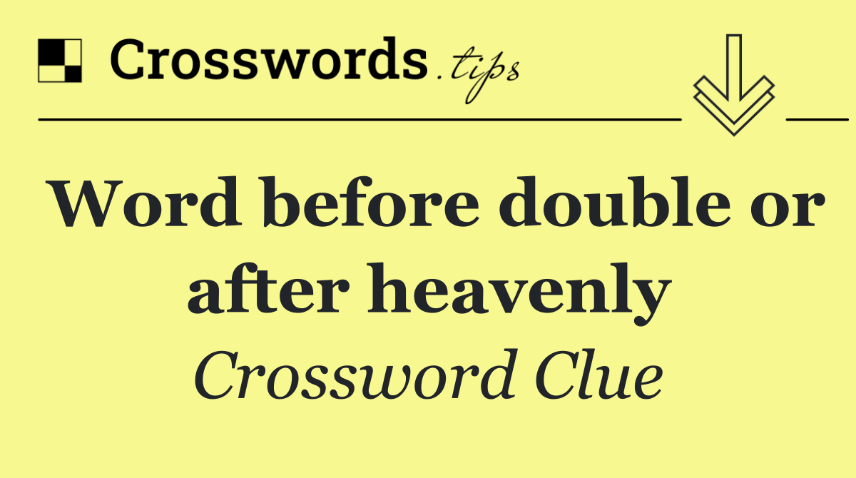 Word before double or after heavenly