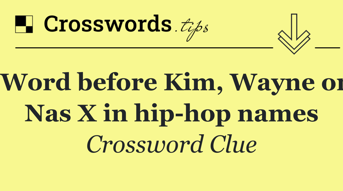 Word before Kim, Wayne or Nas X in hip hop names