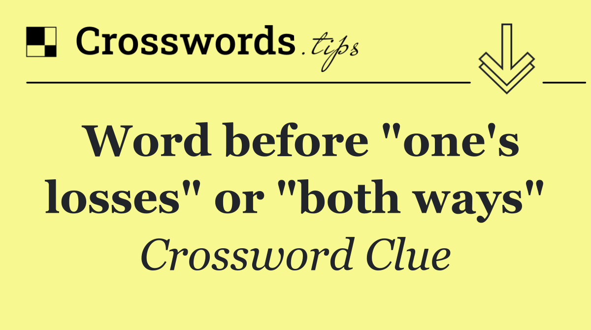 Word before "one's losses" or "both ways"