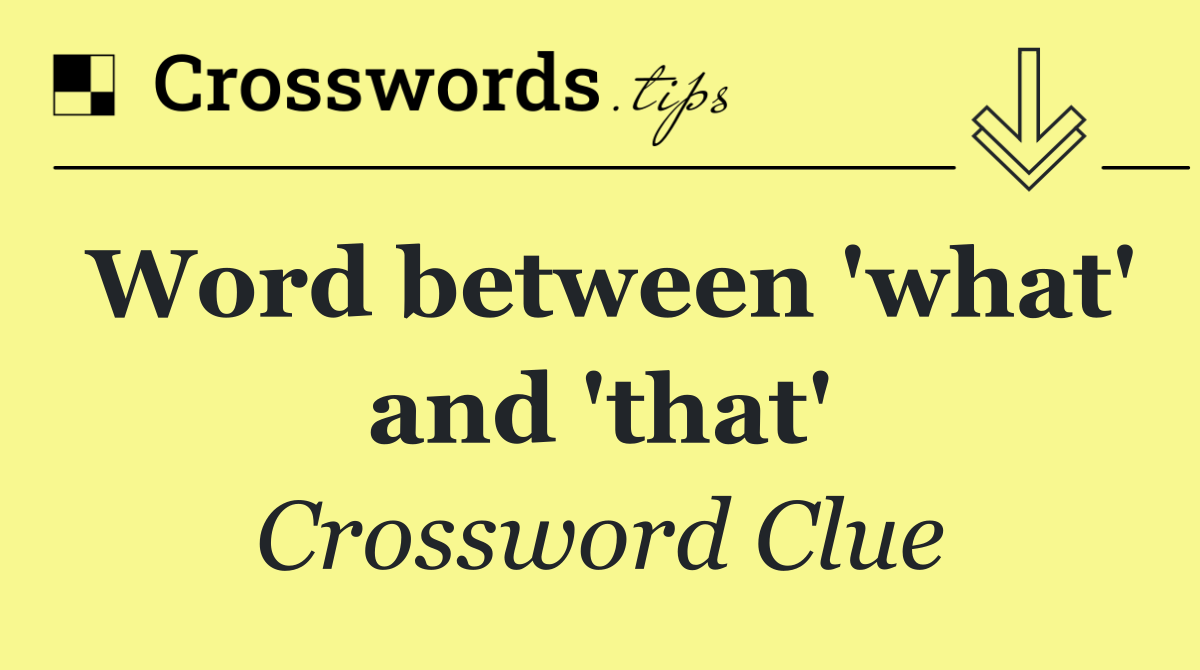 Word between 'what' and 'that'