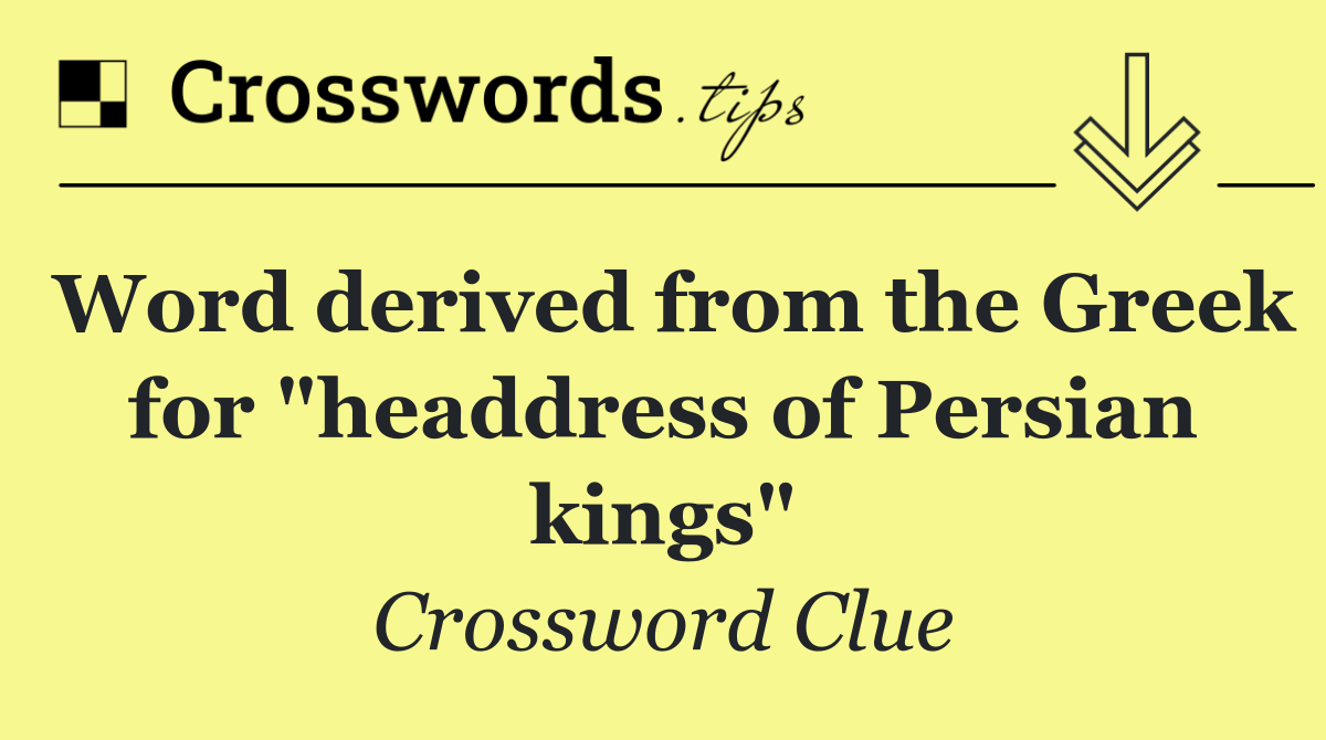 Word derived from the Greek for "headdress of Persian kings"