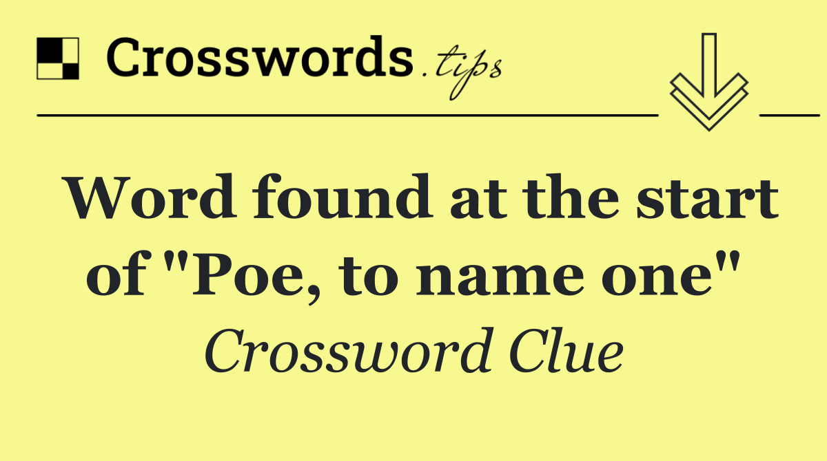 Word found at the start of "Poe, to name one"