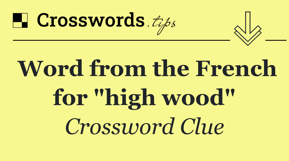 Word from the French for "high wood"