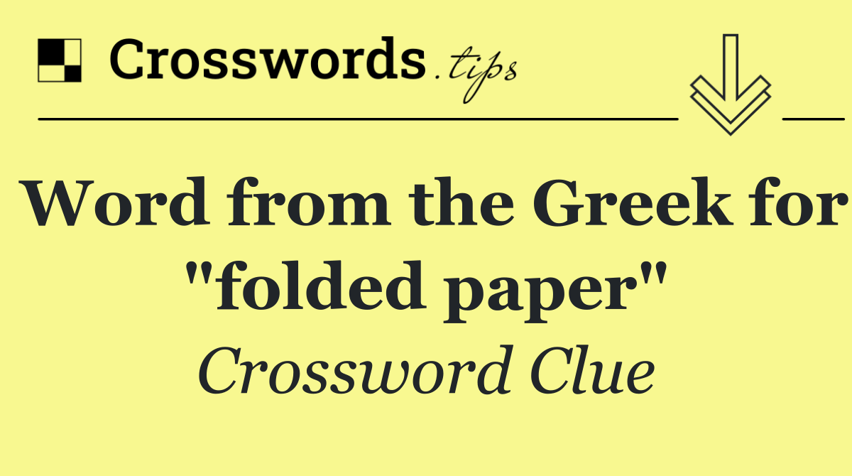 Word from the Greek for "folded paper"