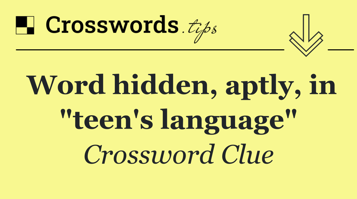 Word hidden, aptly, in "teen's language"