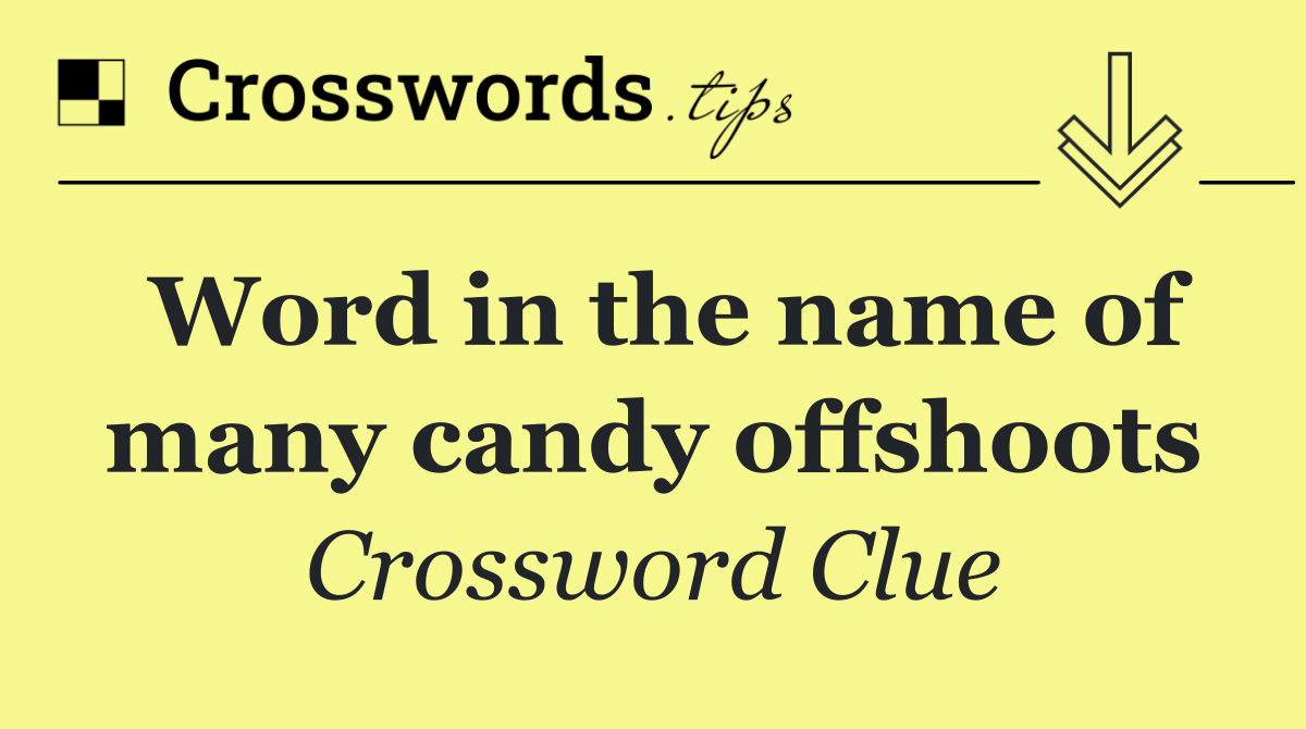 Word in the name of many candy offshoots