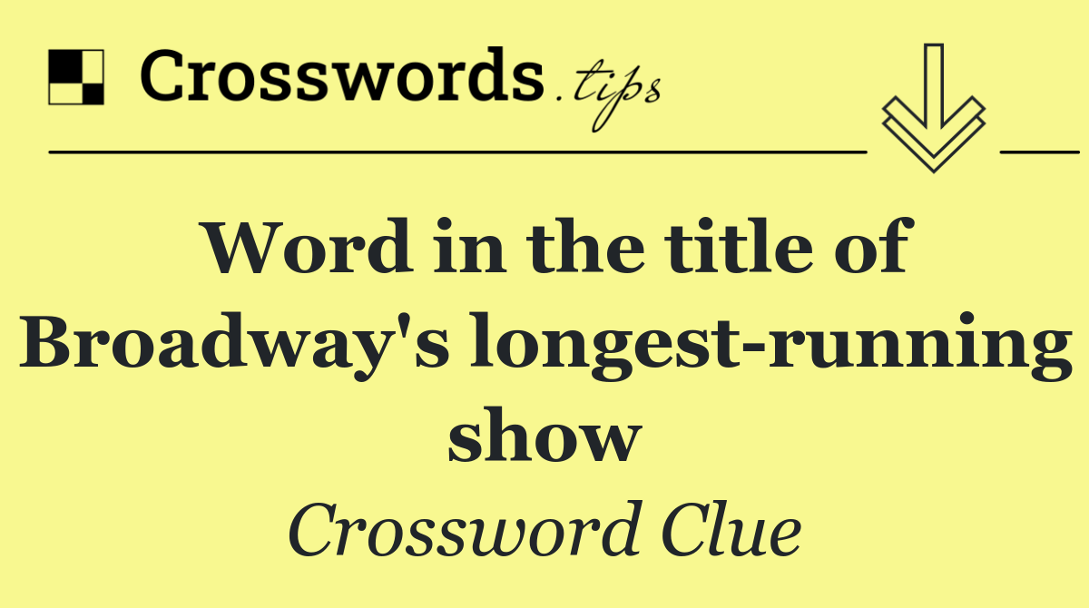 Word in the title of Broadway's longest running show