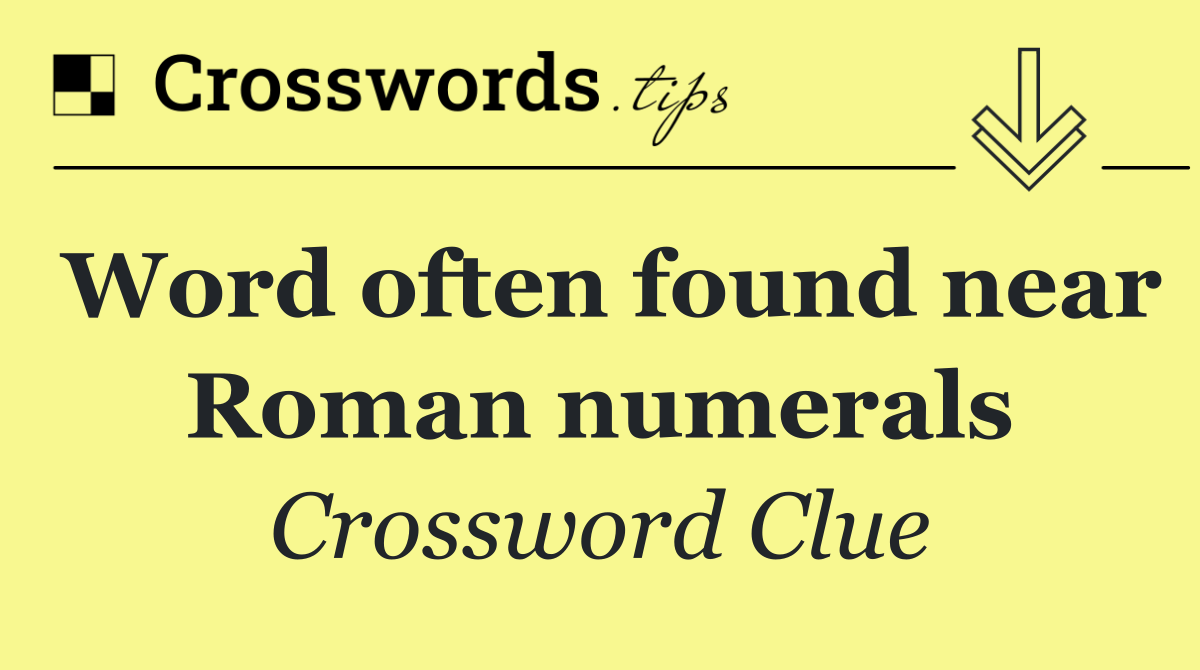 Word often found near Roman numerals