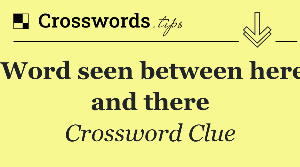 Word seen between here and there