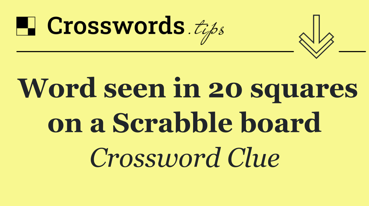 Word seen in 20 squares on a Scrabble board