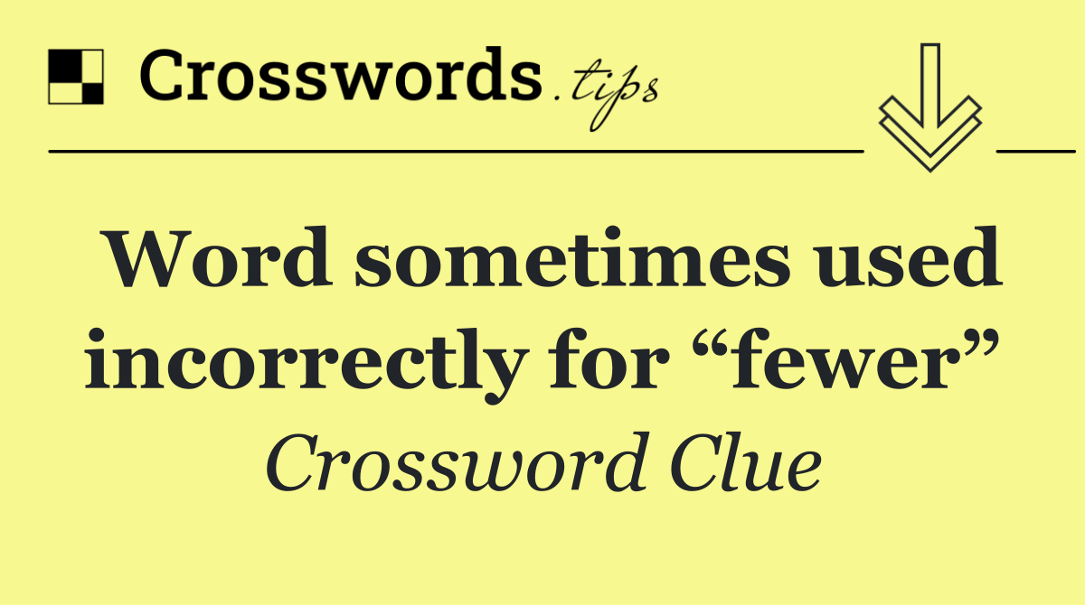 Word sometimes used incorrectly for “fewer”