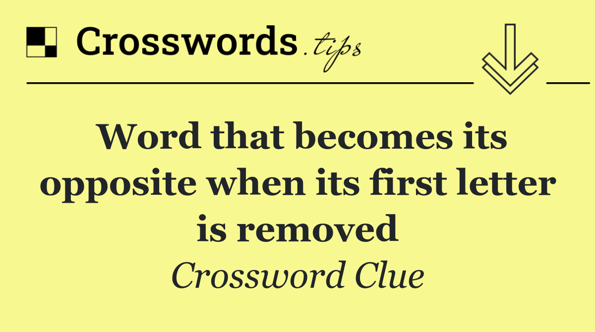 Word that becomes its opposite when its first letter is removed