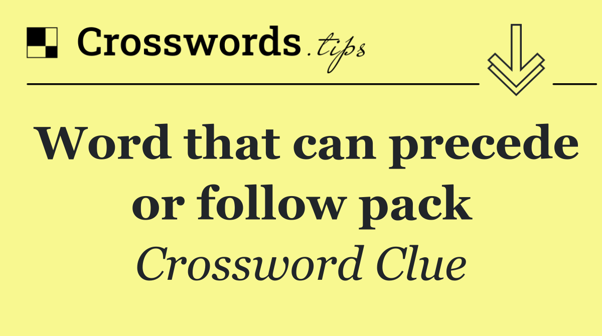 Word that can precede or follow pack