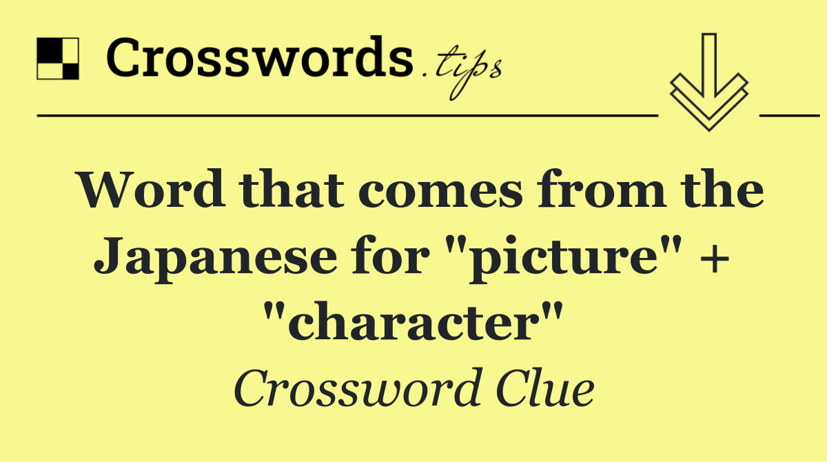 Word that comes from the Japanese for "picture" + "character"