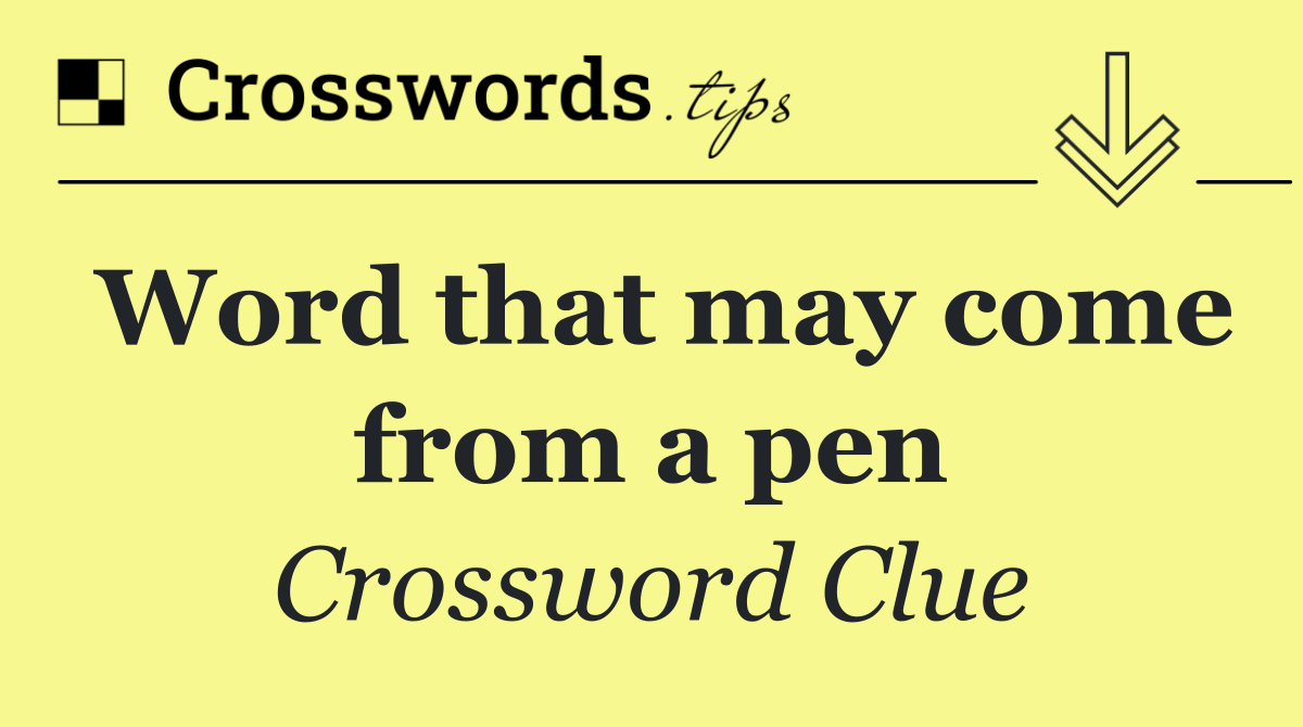 Word that may come from a pen